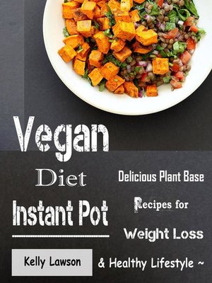 Vegan Diet Instant Pot--Delicious Plant Base Recipes for Weight Loss and Healthy Lifestyle - ebook